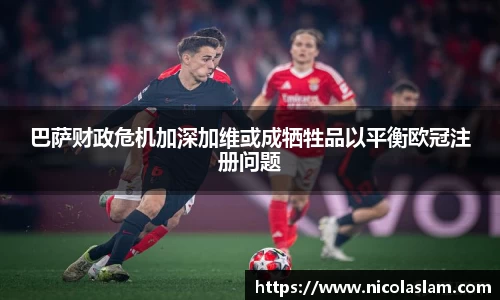 巴萨财政危机加深加维或成牺牲品以平衡欧冠注册问题